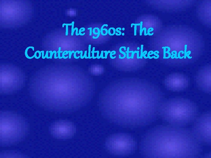 The 1960 s: The Counterculture Strikes Back 