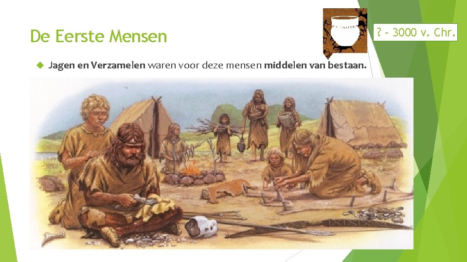 De Eerste Mensen Jagen en Verzamelen waren voor deze mensen middelen van bestaan. ?