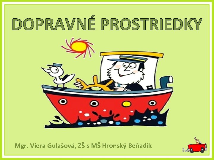 DOPRAVNÉ PROSTRIEDKY Mgr. Viera Gulašová, ZŠ s MŠ Hronský Beňadik 