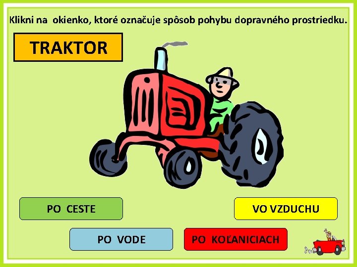 Klikni na okienko, ktoré označuje spôsob pohybu dopravného prostriedku. TRAKTOR PO CESTE VO VZDUCHU