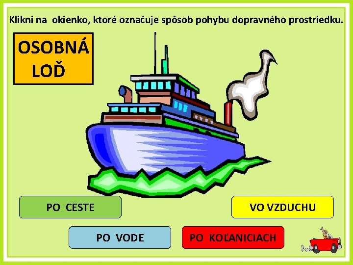 Klikni na okienko, ktoré označuje spôsob pohybu dopravného prostriedku. OSOBNÁ LOĎ PO CESTE VO