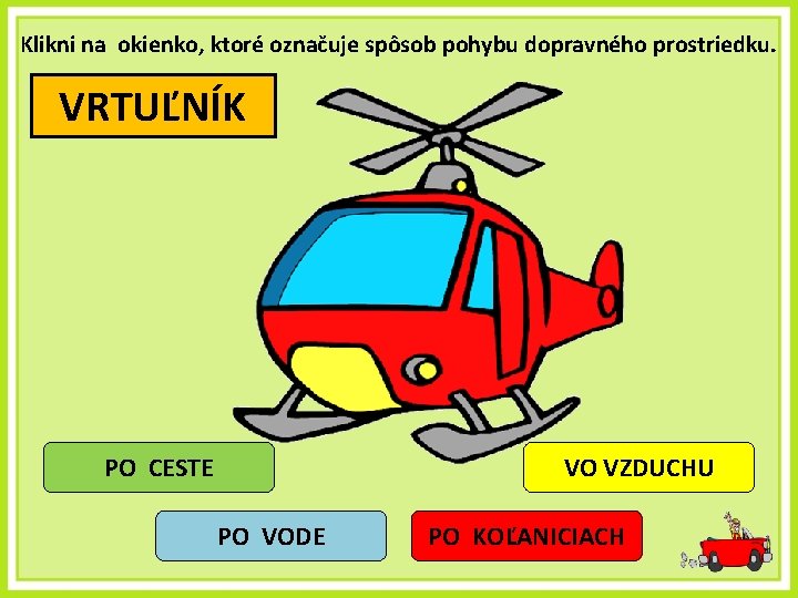 Klikni na okienko, ktoré označuje spôsob pohybu dopravného prostriedku. VRTUĽNÍK PO CESTE VO VZDUCHU