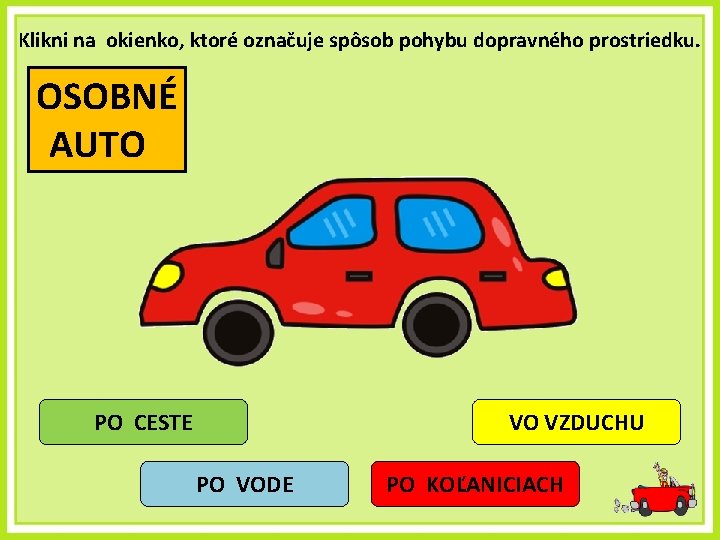 Klikni na okienko, ktoré označuje spôsob pohybu dopravného prostriedku. OSOBNÉ AUTO PO CESTE VO