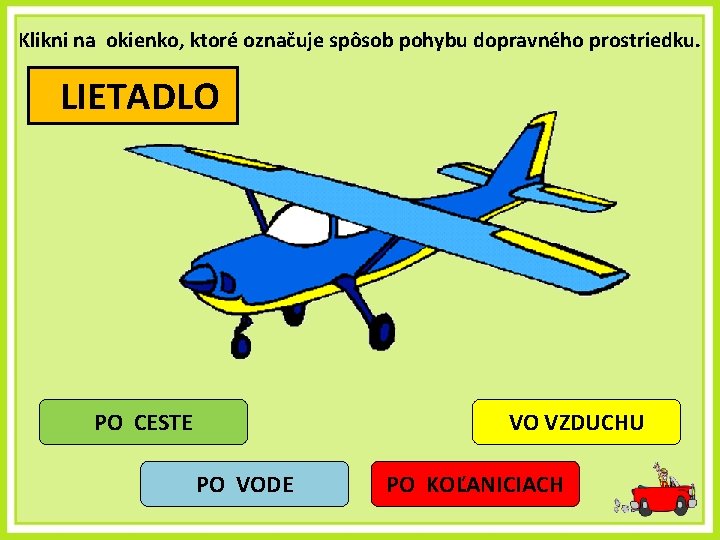 Klikni na okienko, ktoré označuje spôsob pohybu dopravného prostriedku. LIETADLO PO CESTE VO VZDUCHU