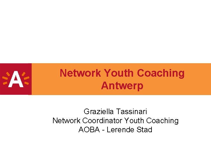 Network Youth Coaching Antwerp Graziella Tassinari Network Coordinator Youth Coaching AOBA - Lerende Stad