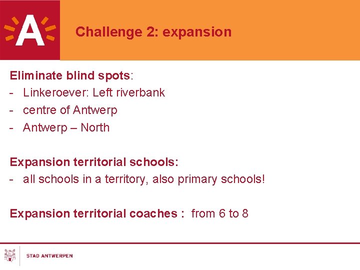 Challenge 2: expansion Eliminate blind spots: - Linkeroever: Left riverbank - centre of Antwerp