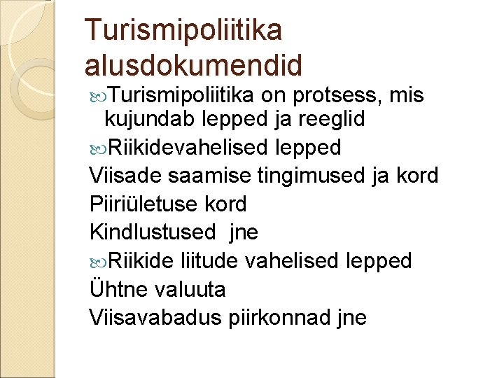 Turismipoliitika alusdokumendid Turismipoliitika on protsess, mis kujundab lepped ja reeglid Riikidevahelised lepped Viisade saamise