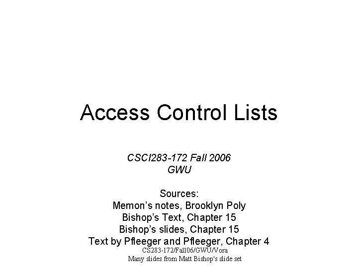 Access Control Lists CSCI 283 -172 Fall 2006 GWU Sources: Memon’s notes, Brooklyn Poly