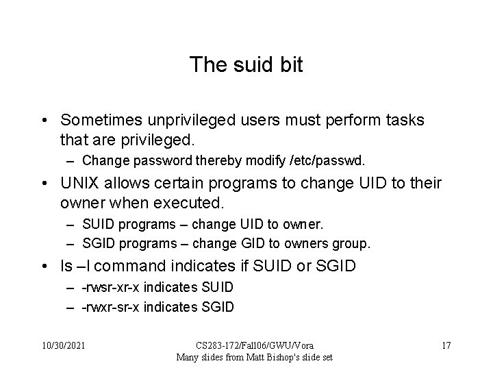 The suid bit • Sometimes unprivileged users must perform tasks that are privileged. –