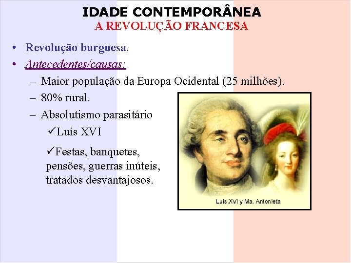 IDADE CONTEMPOR NEA A REVOLUÇÃO FRANCESA • Revolução burguesa. • Antecedentes/causas: – Maior população