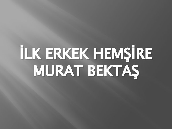 İLK ERKEK HEMŞİRE MURAT BEKTAŞ 