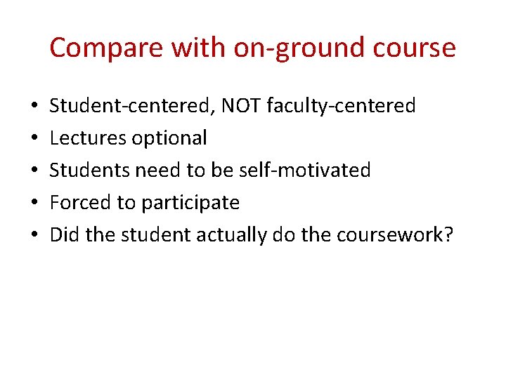 Compare with on-ground course • • • Student-centered, NOT faculty-centered Lectures optional Students need