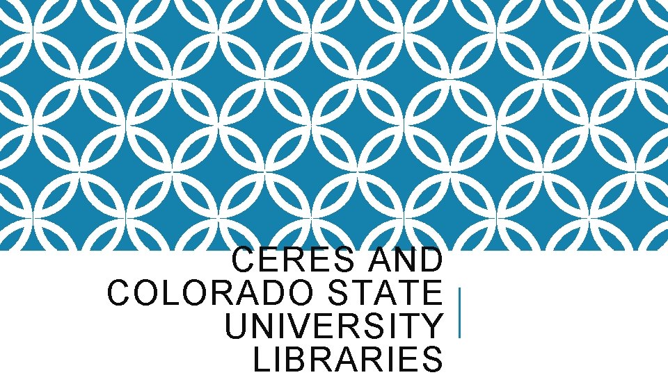 CERES AND COLORADO STATE UNIVERSITY LIBRARIES 