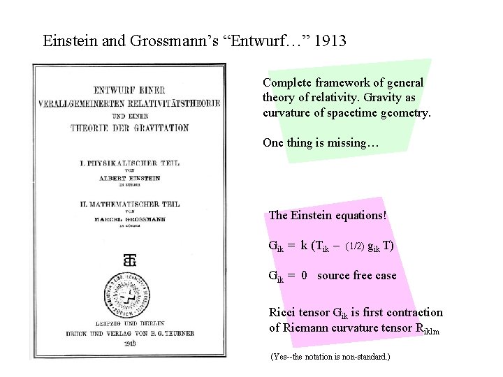 Einstein and Grossmann’s “Entwurf…” 1913 Complete framework of general theory of relativity. Gravity as
