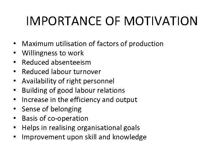 IMPORTANCE OF MOTIVATION • • • Maximum utilisation of factors of production Willingness to