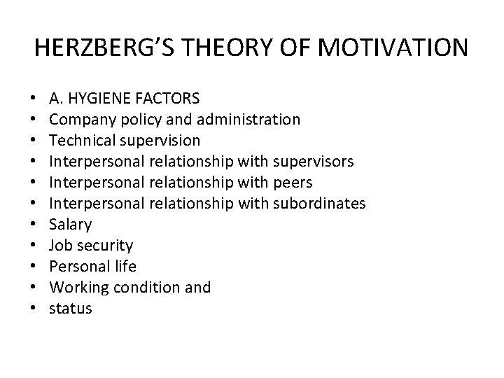 HERZBERG’S THEORY OF MOTIVATION • • • A. HYGIENE FACTORS Company policy and administration