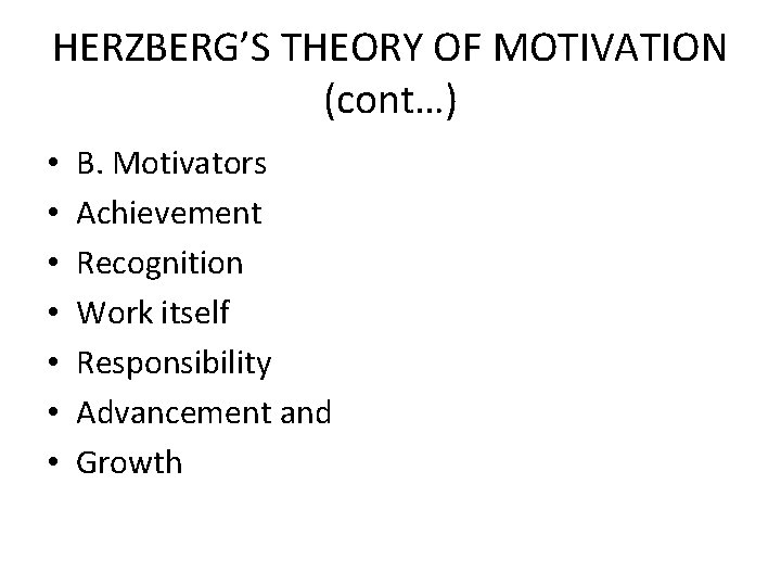 HERZBERG’S THEORY OF MOTIVATION (cont…) • • B. Motivators Achievement Recognition Work itself Responsibility