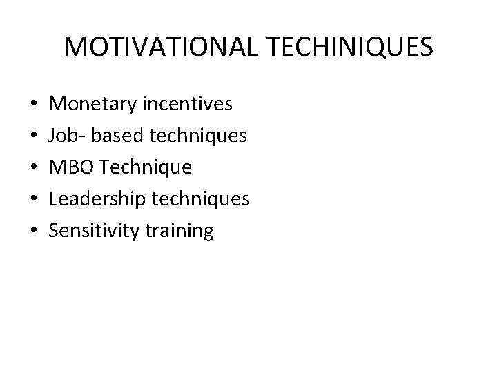 MOTIVATIONAL TECHINIQUES • • • Monetary incentives Job- based techniques MBO Technique Leadership techniques