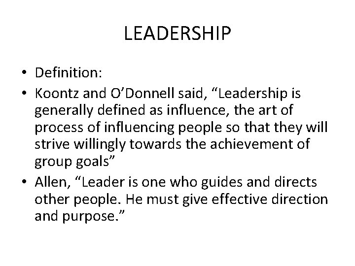 LEADERSHIP • Definition: • Koontz and O’Donnell said, “Leadership is generally defined as influence,