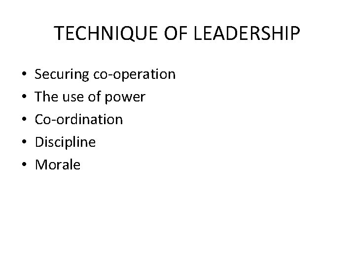 TECHNIQUE OF LEADERSHIP • • • Securing co-operation The use of power Co-ordination Discipline