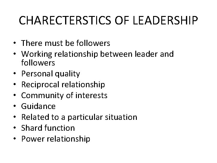 CHARECTERSTICS OF LEADERSHIP • There must be followers • Working relationship between leader and