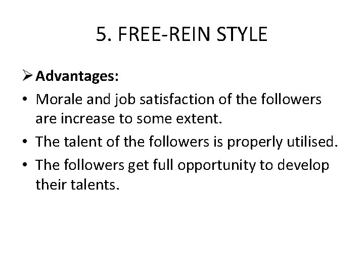 5. FREE-REIN STYLE Ø Advantages: • Morale and job satisfaction of the followers are