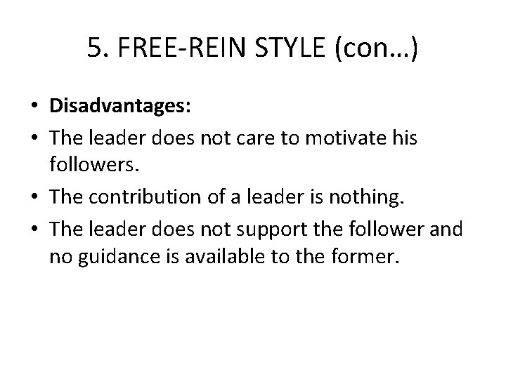 5. FREE-REIN STYLE (con…) • Disadvantages: • The leader does not care to motivate