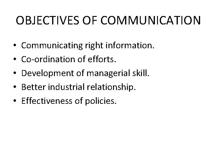 OBJECTIVES OF COMMUNICATION • • • Communicating right information. Co-ordination of efforts. Development of