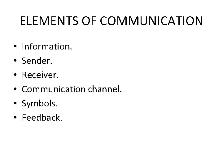 ELEMENTS OF COMMUNICATION • • • Information. Sender. Receiver. Communication channel. Symbols. Feedback. 