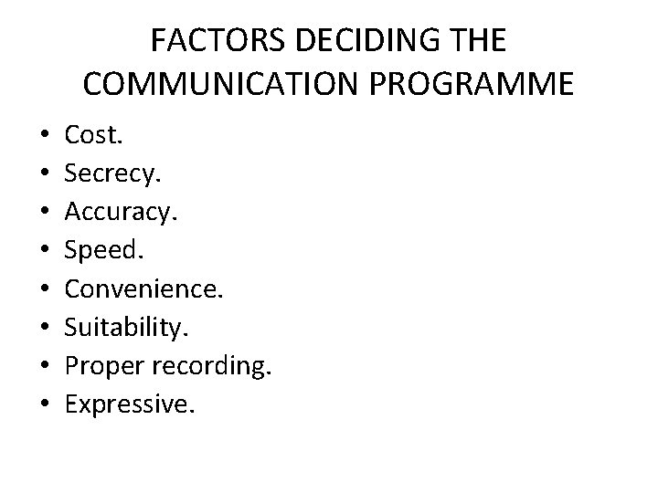 FACTORS DECIDING THE COMMUNICATION PROGRAMME • • Cost. Secrecy. Accuracy. Speed. Convenience. Suitability. Proper