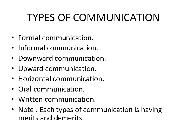 TYPES OF COMMUNICATION • • Formal communication. Informal communication. Downward communication. Upward communication. Horizontal
