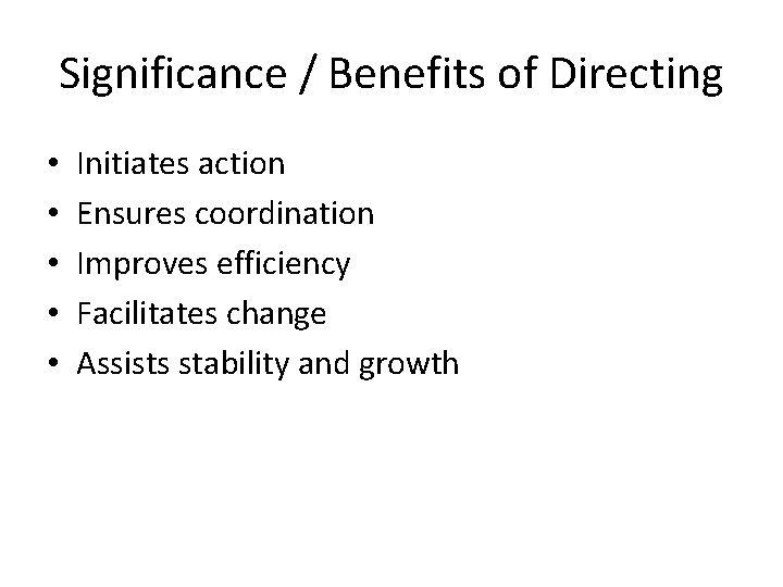 Significance / Benefits of Directing • • • Initiates action Ensures coordination Improves efficiency
