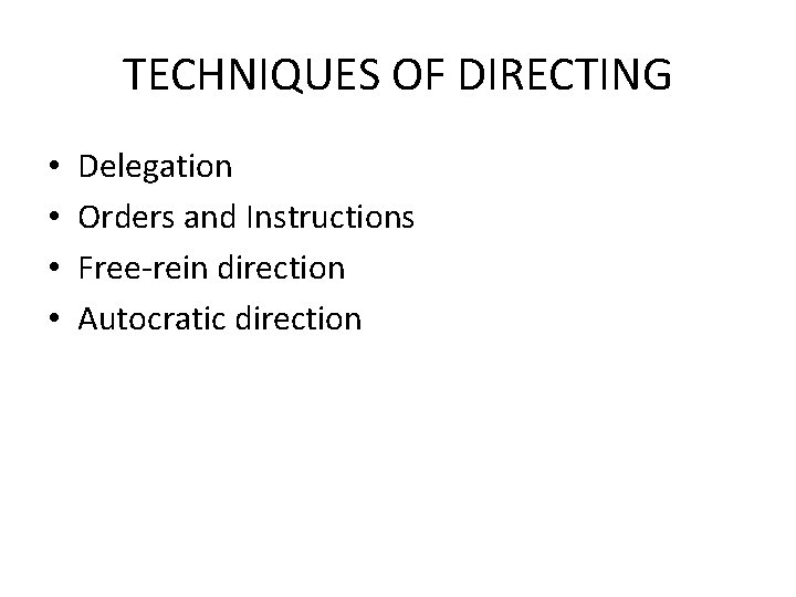 TECHNIQUES OF DIRECTING • • Delegation Orders and Instructions Free-rein direction Autocratic direction 