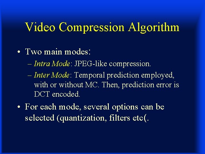 Video Compression Algorithm • Two main modes: – Intra Mode: JPEG-like compression. – Inter