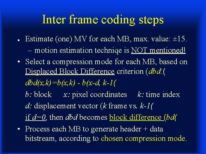 Inter frame coding steps Estimate (one) MV for each MB, max. value: ± 15.