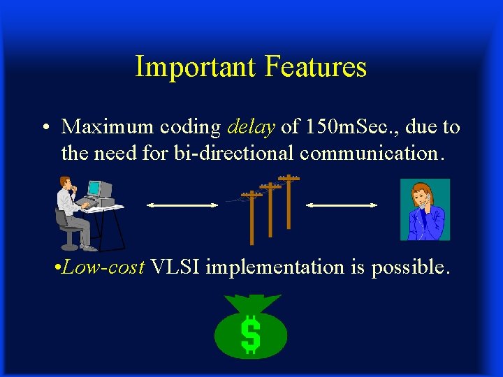 Important Features • Maximum coding delay of 150 m. Sec. , due to the