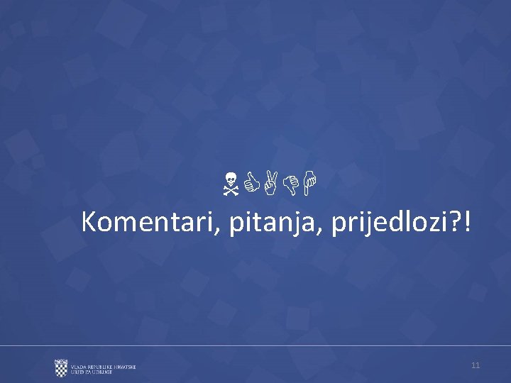  Komentari, pitanja, prijedlozi? ! 11 