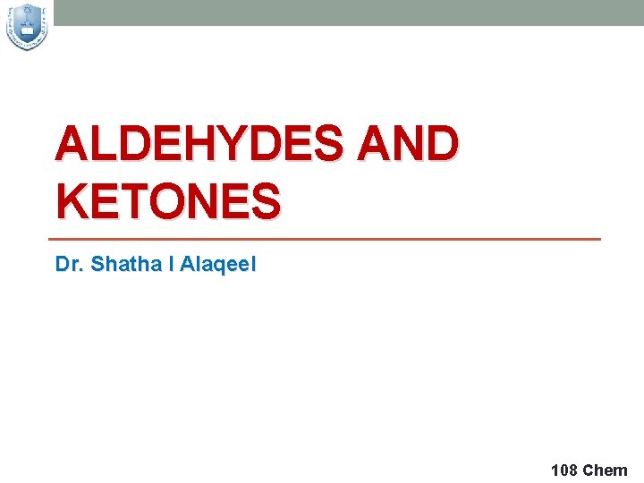 ALDEHYDES AND KETONES Dr. Shatha I Alaqeel 108 Chem 