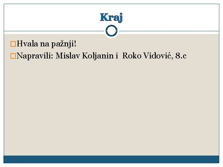 Kraj �Hvala na pažnji! �Napravili: Mislav Koljanin i Roko Vidović, 8. c 