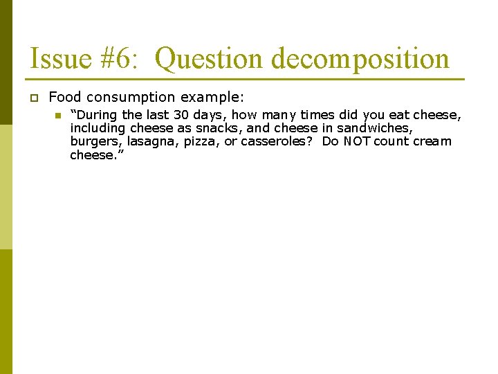 Issue #6: Question decomposition p Food consumption example: n “During the last 30 days,