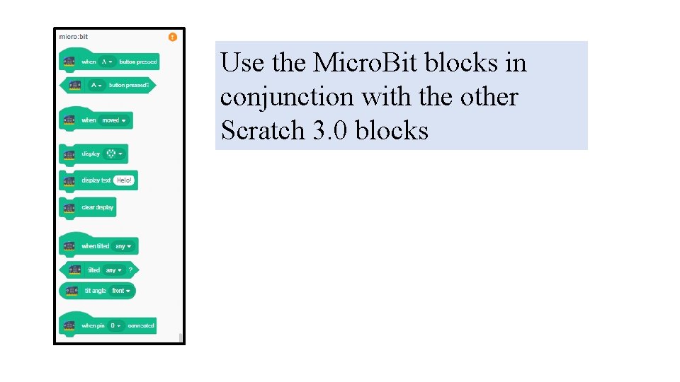 Use the Micro. Bit blocks in conjunction with the other Scratch 3. 0 blocks