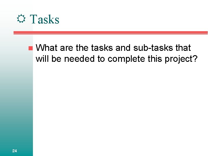  Tasks n 24 What are the tasks and sub-tasks that will be needed