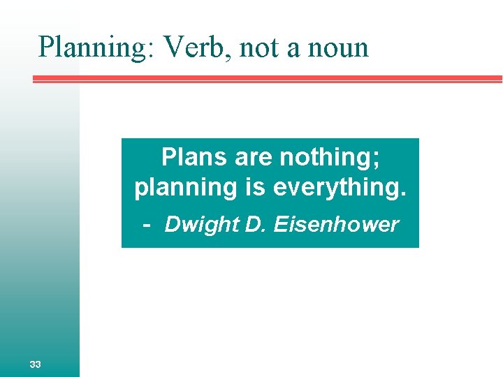 Planning: Verb, not a noun Plans are nothing; planning is everything. - Dwight D.