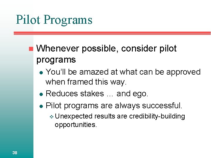 Pilot Programs n Whenever possible, consider pilot programs l l l You’ll be amazed