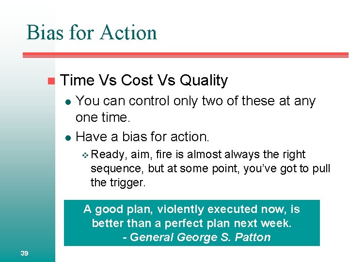 Bias for Action n Time Vs Cost Vs Quality l l You can control