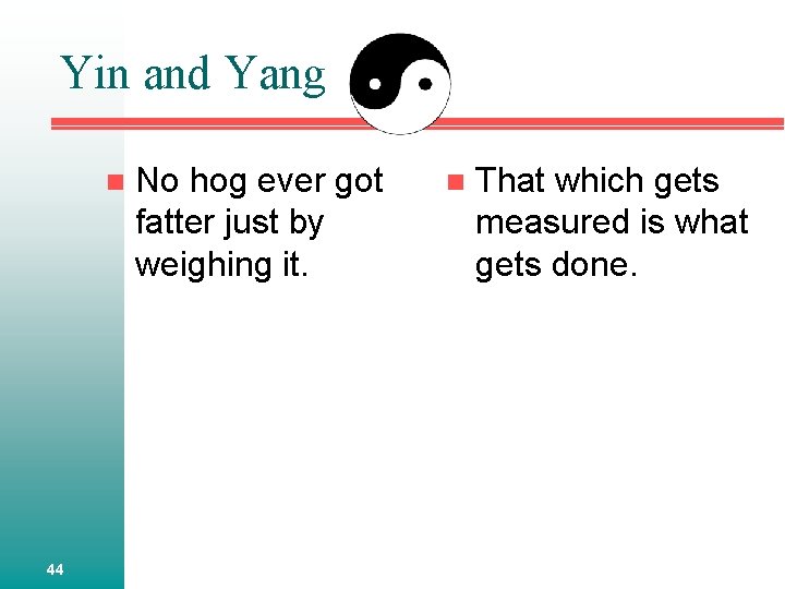 Yin and Yang n 44 No hog ever got fatter just by weighing it.