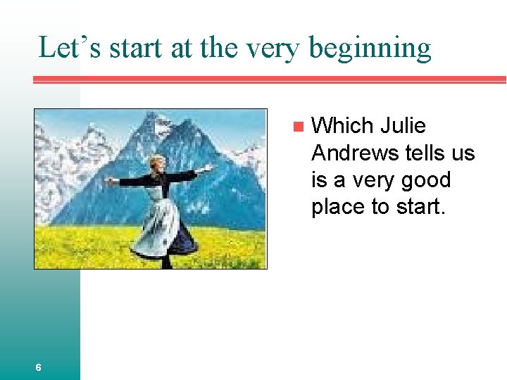 Let’s start at the very beginning n 6 Which Julie Andrews tells us is