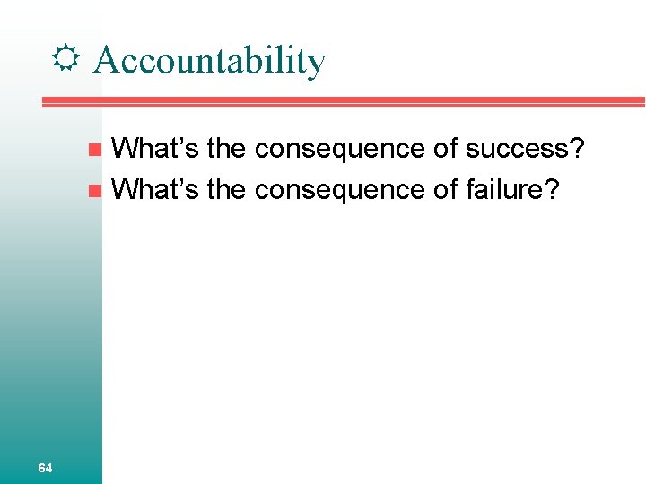  Accountability What’s the consequence of success? n What’s the consequence of failure? n