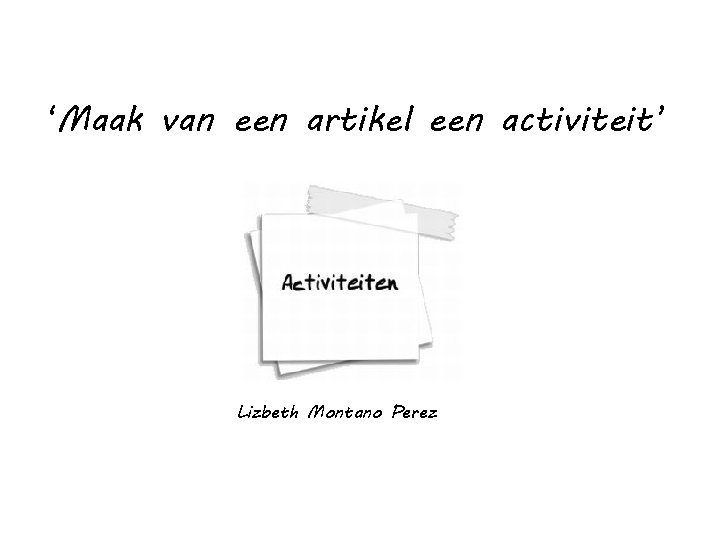 ‘Maak van een artikel een activiteit’ Lizbeth Montano Perez 