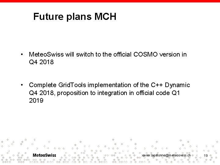 Future plans MCH • Meteo. Swiss will switch to the official COSMO version in